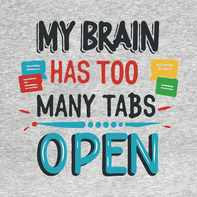 My Brain Has Too Many Tabs Open. Funny Text by Chrislkf